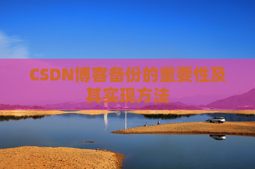 CSDN博客备份的重要性及其实现方法